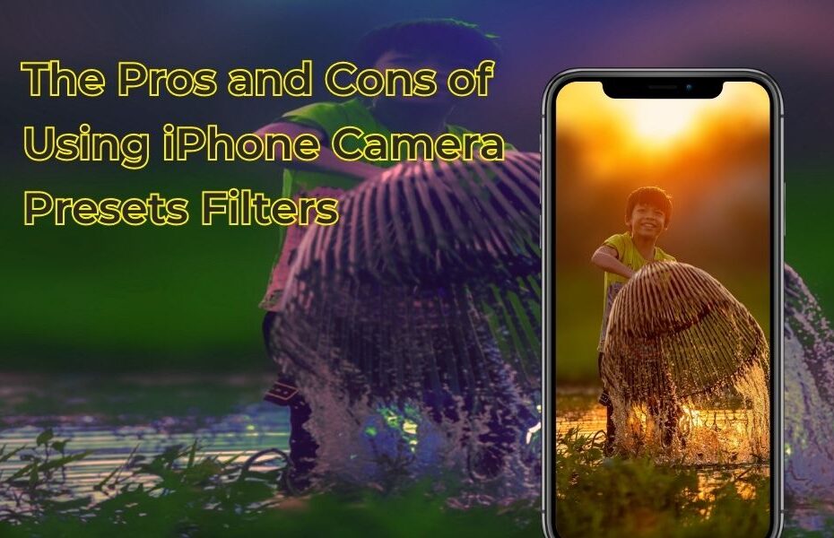 The Pros and Cons of Using iPhone Camera Presets Filters
