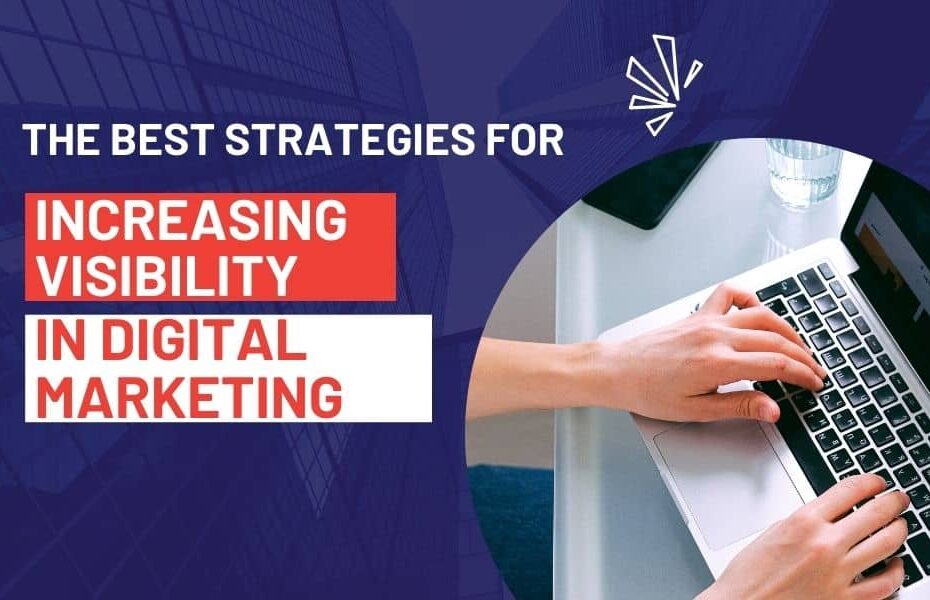 The Best Strategies for Increasing Visibility in Digital Marketing
